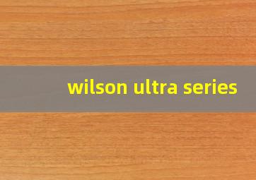 wilson ultra series